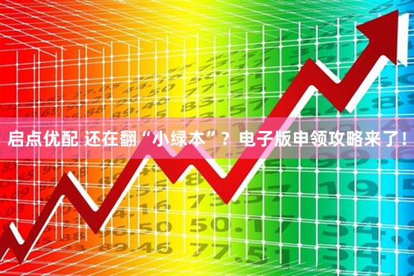启点优配 还在翻“小绿本”？电子版申领攻略来了！