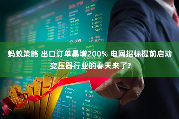 蚂蚁策略 出口订单暴增200% 电网招标提前启动 变压器行业的春天来了?