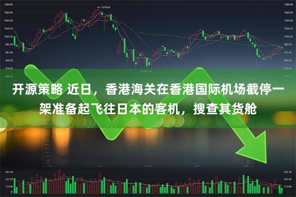 开源策略 近日，香港海关在香港国际机场截停一架准备起飞往日本的客机，搜查其货舱