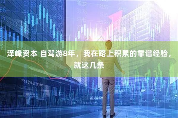 泽峰资本 自驾游8年，我在路上积累的靠谱经验，就这几条
